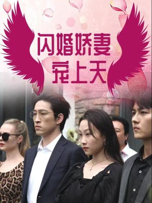 Kết Hôn Chớp Nhoáng: Vợ Yêu Cưng Trên Trời - 闪婚娇妻宠上天 (2025)