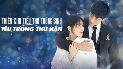 Thiên Kim Tiểu Thư Trùng Sinh: Yêu Trong Hận Thù - Rich Girl Reborn: Going Crazy for Love